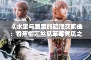 《水果与蔬菜的旋律交响曲：香蕉榴莲丝瓜草莓黄瓜之歌》