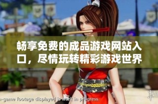 畅享免费的成品游戏网站入口，尽情玩转精彩游戏世界