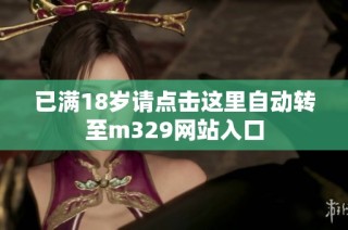 已满18岁请点击这里自动转至m329网站入口