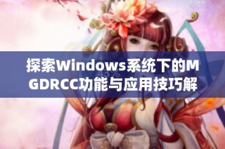 探索Windows系统下的MGDRCC功能与应用技巧解析