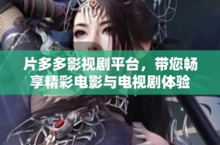 片多多影视剧平台，带您畅享精彩电影与电视剧体验
