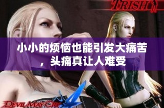 小小的烦恼也能引发大痛苦，头痛真让人难受