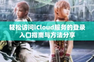 轻松访问iCloud服务的登录入口指南与方法分享