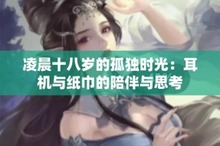 凌晨十八岁的孤独时光：耳机与纸巾的陪伴与思考
