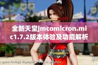全新天堂jmcomicron.mic1.7.2版本体验及功能解析