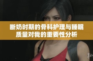 断奶时期的骨科护理与睡眠质量对我的重要性分析