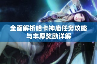全面解析哈卡神庙任务攻略与丰厚奖励详解