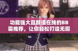 功能强大且颜值在线的BB霜推荐，让你轻松打造无瑕肌肤