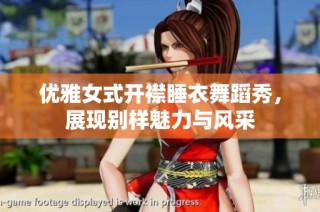 优雅女式开襟睡衣舞蹈秀，展现别样魅力与风采