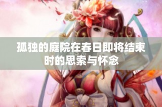 孤独的庭院在春日即将结束时的思索与怀念