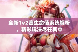 全新1v2高生命值系统解析，精彩玩法尽在其中