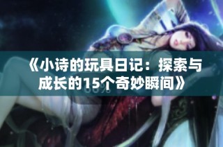 《小诗的玩具日记：探索与成长的15个奇妙瞬间》