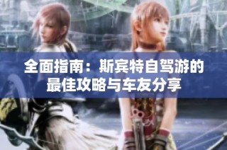 全面指南：斯宾特自驾游的最佳攻略与车友分享
