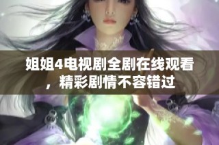 姐姐4电视剧全剧在线观看，精彩剧情不容错过