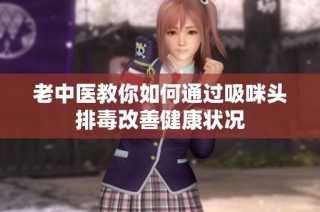 老中医教你如何通过吸咪头排毒改善健康状况