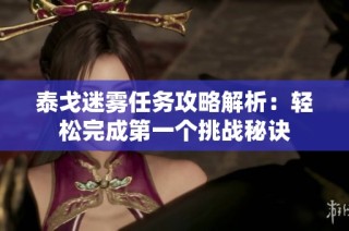 泰戈迷雾任务攻略解析：轻松完成第一个挑战秘诀
