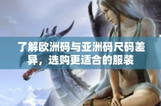 了解欧洲码与亚洲码尺码差异，选购更适合的服装
