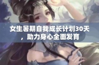 女生暑期自我成长计划30天，助力身心全面发育