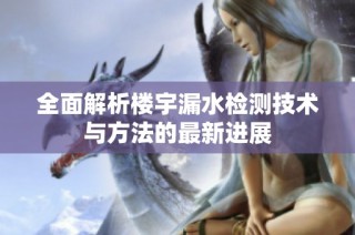 全面解析楼宇漏水检测技术与方法的最新进展