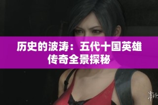历史的波涛：五代十国英雄传奇全景探秘