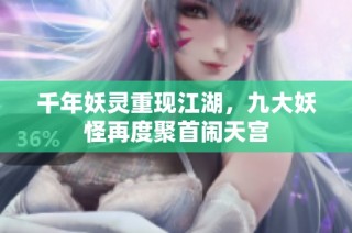 千年妖灵重现江湖，九大妖怪再度聚首闹天宫