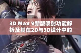 3D Max 9新版喷射功能解析及其在2D与3D设计中的应用技巧