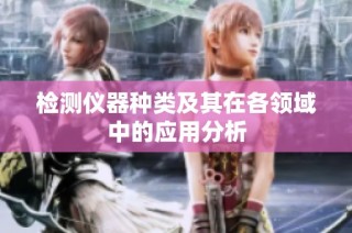 检测仪器种类及其在各领域中的应用分析