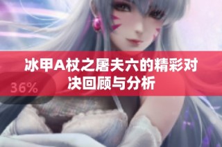 冰甲A杖之屠夫六的精彩对决回顾与分析
