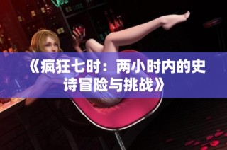 《疯狂七时：两小时内的史诗冒险与挑战》