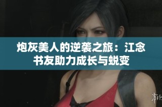 炮灰美人的逆袭之旅：江念书友助力成长与蜕变