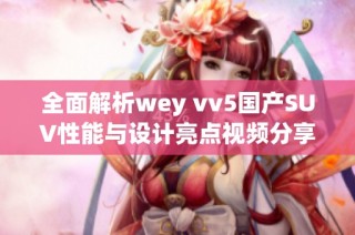 全面解析wey vv5国产SUV性能与设计亮点视频分享