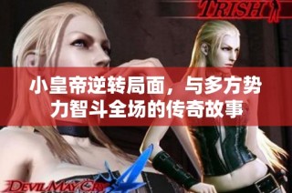 小皇帝逆转局面，与多方势力智斗全场的传奇故事