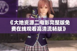 《大地资源二电影完整版免费在线观看高清流畅版》