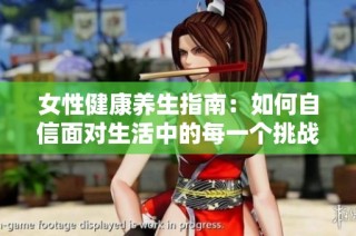 女性健康养生指南：如何自信面对生活中的每一个挑战