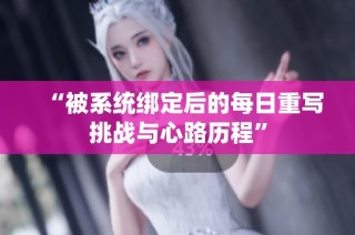 “被系统绑定后的每日重写挑战与心路历程”