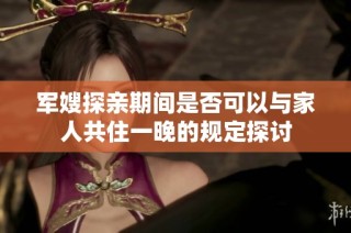 军嫂探亲期间是否可以与家人共住一晚的规定探讨
