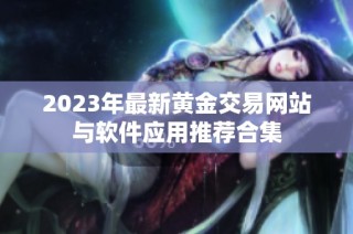 2023年最新黄金交易网站与软件应用推荐合集