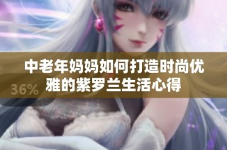 中老年妈妈如何打造时尚优雅的紫罗兰生活心得
