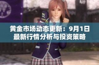 黄金市场动态更新：9月1日最新行情分析与投资策略