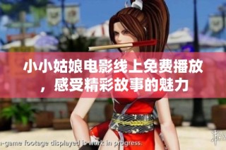 小小姑娘电影线上免费播放，感受精彩故事的魅力