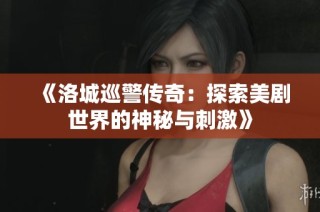 《洛城巡警传奇：探索美剧世界的神秘与刺激》