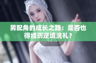 男配角的成长之路：是否也得经历逆境洗礼？