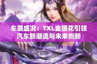 车展盛况：TXL金银花引领汽车新潮流与未来创新