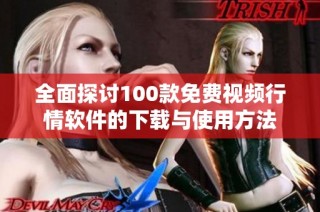 全面探讨100款免费视频行情软件的下载与使用方法