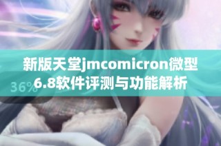 新版天堂jmcomicron微型6.8软件评测与功能解析
