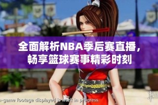 全面解析NBA季后赛直播，畅享篮球赛事精彩时刻