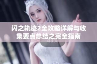 闪之轨迹2全攻略详解与收集要点总结之完全指南