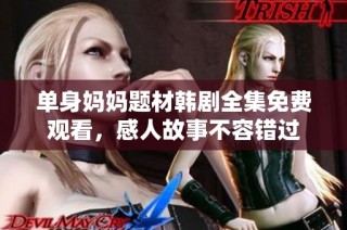 单身妈妈题材韩剧全集免费观看，感人故事不容错过