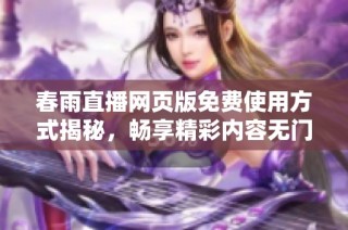 春雨直播网页版免费使用方式揭秘，畅享精彩内容无门槛体验