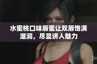 水蜜桃口味唇蜜让双唇饱满滋润，尽显诱人魅力
